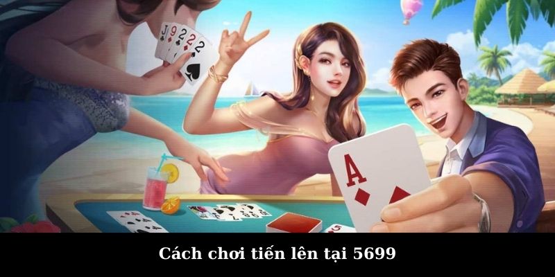 Cách chơi tiến lên có gì hot