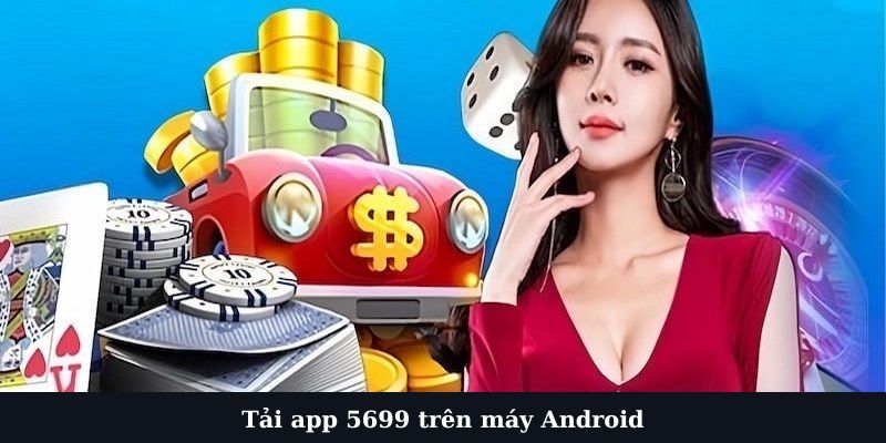 Tải app 5699 với hệ điều hành Android